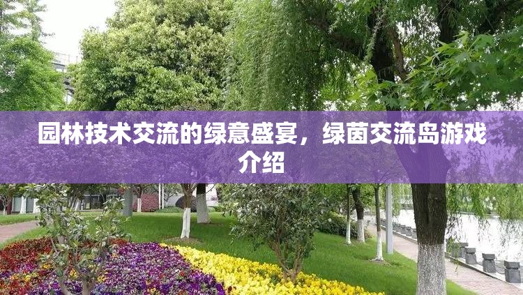 園林技術交流的綠意盛宴，綠茵交流島游戲介紹