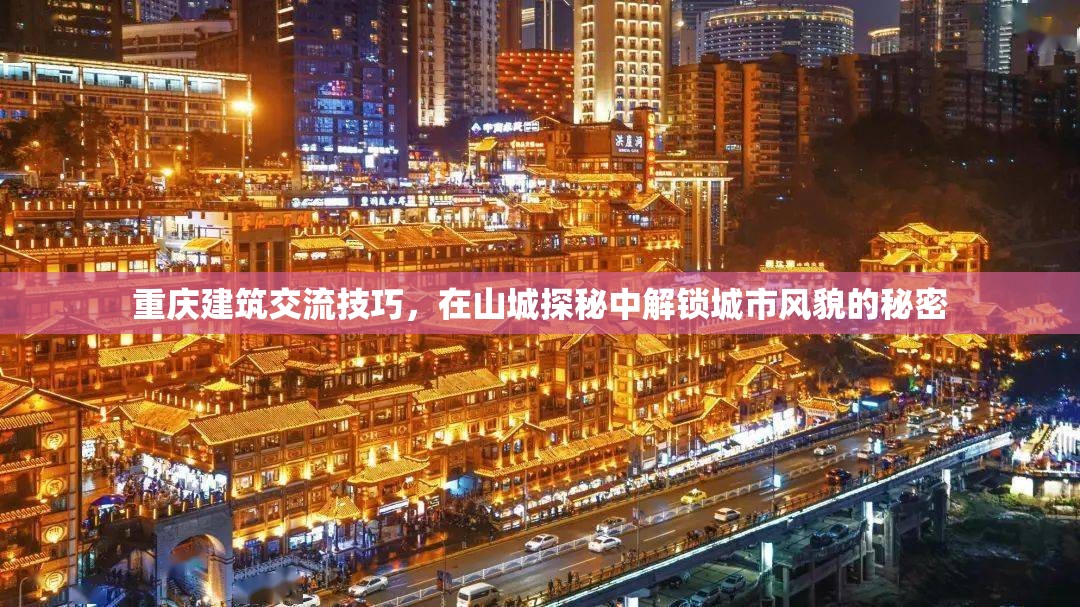 山城探秘，解鎖重慶建筑交流技巧與城市風(fēng)貌的秘密