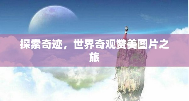 探索奇跡，世界奇觀贊美圖片之旅
