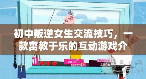 寓教于樂的互動(dòng)游戲，初中叛逆女生的交流技巧