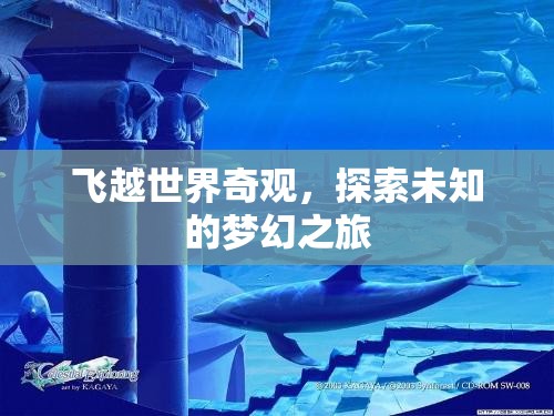 飛越世界奇觀，一場探索未知的夢幻之旅