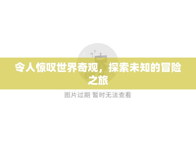 探索未知的冒險之旅，揭秘世界奇觀之美