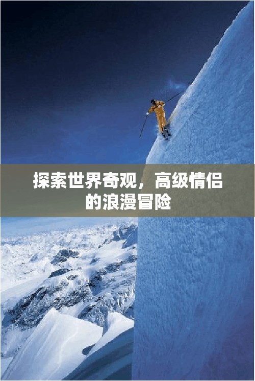 探索世界奇觀，高級(jí)情侶的浪漫冒險(xiǎn)之旅