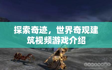 探索奇跡，沉浸式體驗(yàn)世界奇觀建筑視頻游戲
