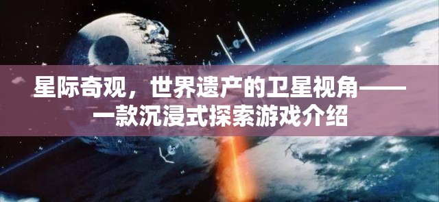 星際奇觀，從衛(wèi)星視角探索世界遺產(chǎn)的沉浸式游戲