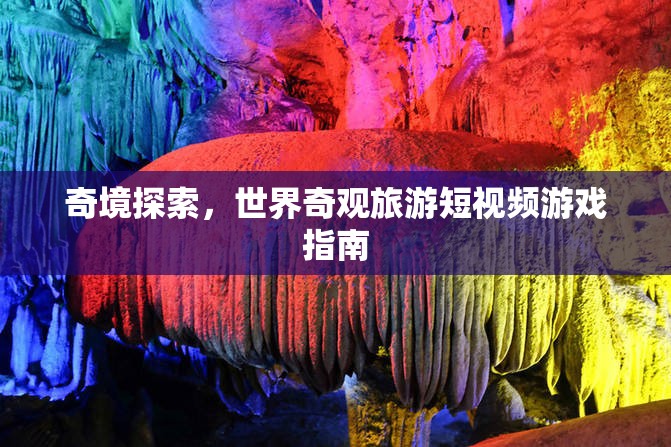 奇境探索，世界奇觀旅游短視頻游戲攻略