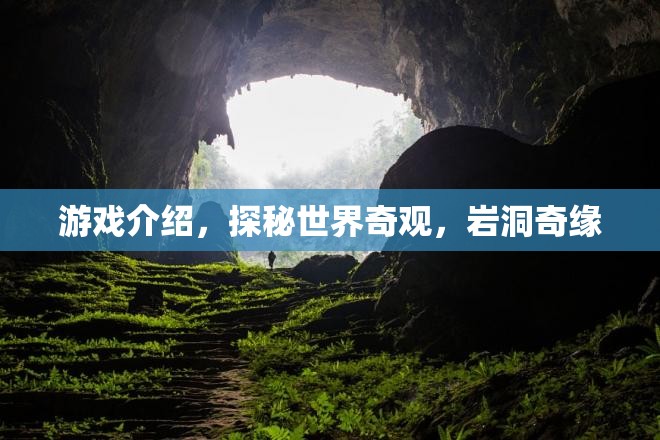 探秘巖洞奇緣，一場(chǎng)穿越世界奇觀的冒險(xiǎn)之旅
