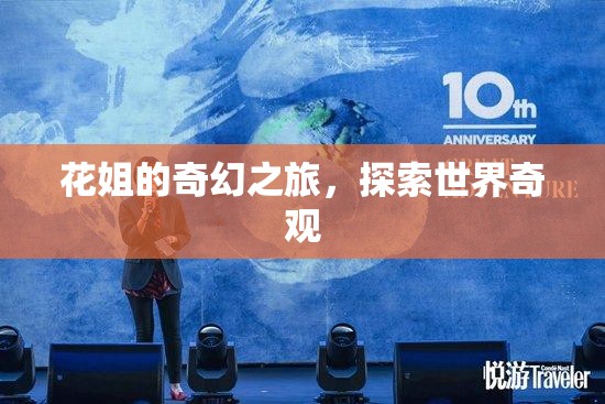 花姐的奇幻之旅，探索世界奇觀