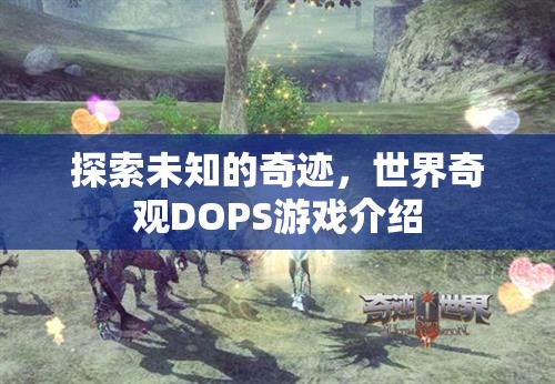 探索未知的奇跡，世界奇觀DOPS游戲深度解析