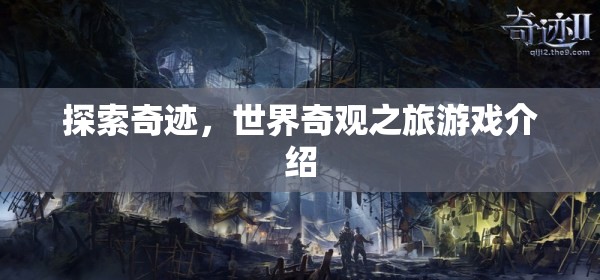 探索奇跡，一場沉浸式世界奇觀之旅的冒險游戲