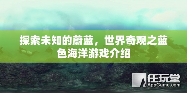 探索未知的蔚藍(lán)，世界奇觀之藍(lán)色海洋游戲揭秘