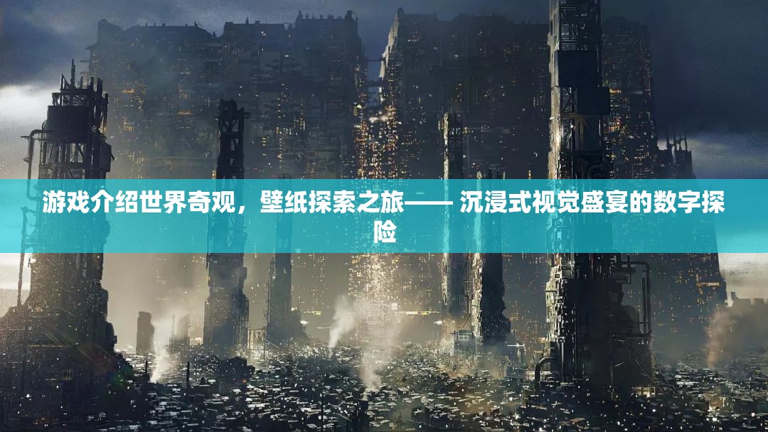 游戲介紹世界奇觀，壁紙?zhí)剿髦谩?沉浸式視覺盛宴的數(shù)字探險(xiǎn)
