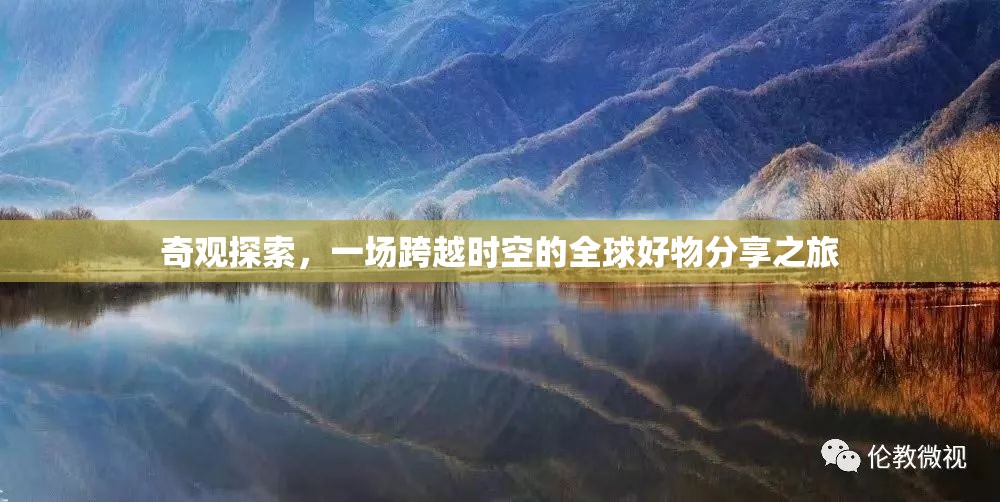 奇觀探索，一場(chǎng)跨越時(shí)空的全球好物分享之旅