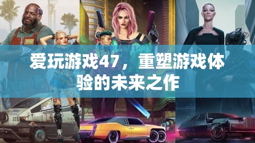 重塑游戲體驗，愛玩游戲47的未來之作  第2張