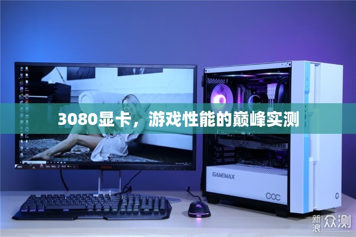 3080顯卡，游戲性能巔峰的實測解析  第2張