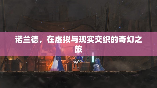 諾蘭德，虛擬與現(xiàn)實(shí)的奇幻交織之旅