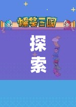 解鎖手機游戲新天地，探索無限樂趣的奇妙世界