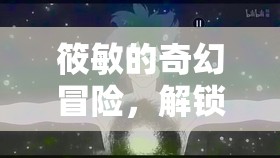 筱敏的夢幻星界探險(xiǎn)，解鎖未知的奇幻秘密
