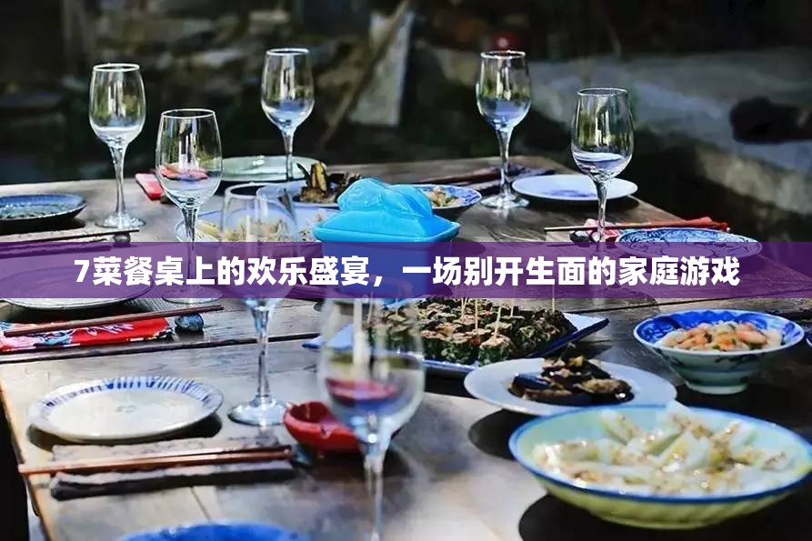 7菜餐桌上的家庭歡樂盛宴，別開生面的家庭游戲