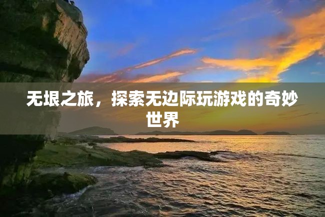 無垠之旅，探索無邊際的奇妙游戲世界