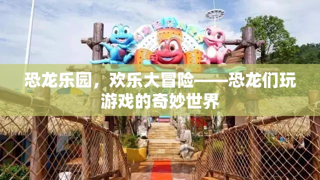 恐龍樂園，歡樂大冒險的奇妙世界