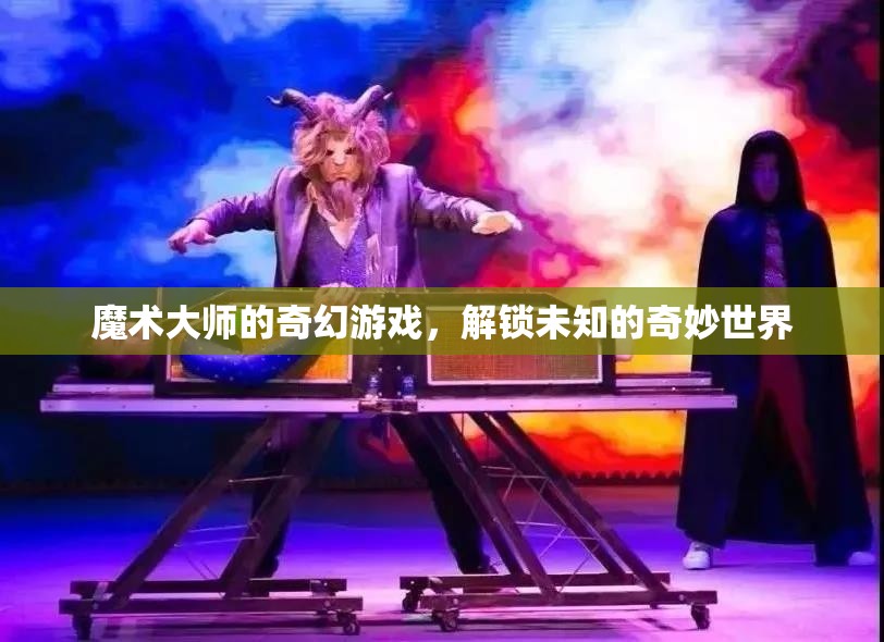 魔術大師的奇幻之旅，解鎖未知的奇妙世界