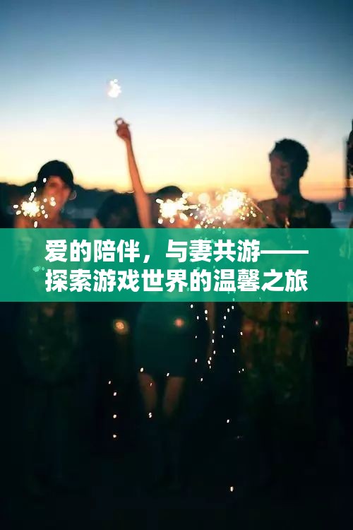 愛的陪伴，與妻共游游戲世界的溫馨之旅