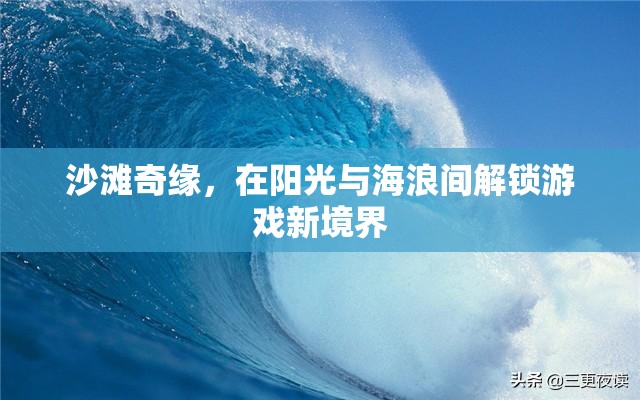 陽光海浪間的游戲新境界，沙灘奇緣探險記