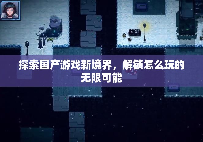 解鎖國產(chǎn)游戲新境界，探索無限可能的玩法