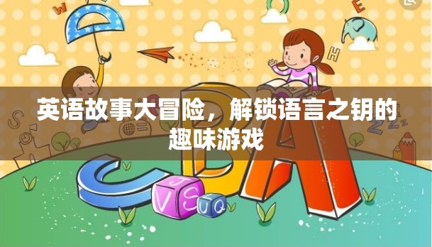 英語故事大冒險，解鎖語言之鑰的趣味游戲