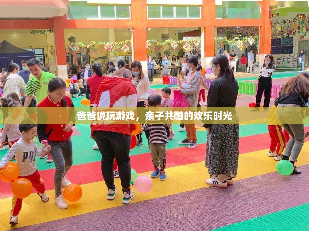 親子共融的歡樂(lè)時(shí)光，爸爸與孩子的游戲之旅