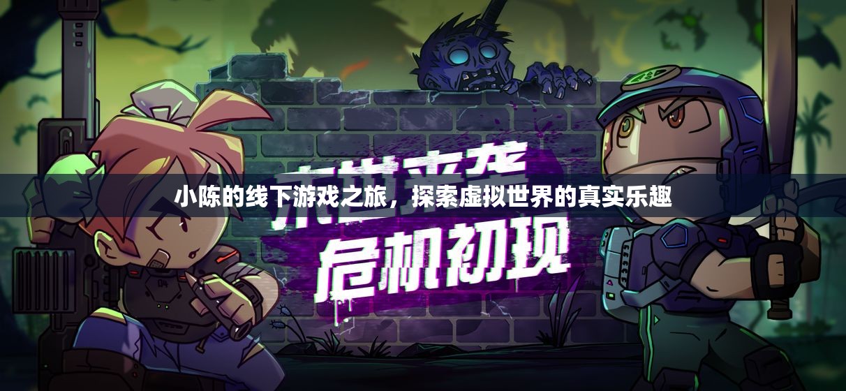 小陳的線下游戲之旅，解鎖虛擬世界的真實樂趣