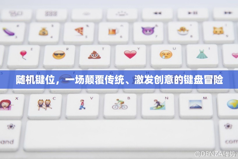 隨機鍵位，一場顛覆傳統(tǒng)與激發(fā)創(chuàng)意的鍵盤冒險之旅