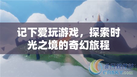 時光之境，探索愛玩游戲的奇幻旅程