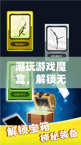 解鎖無(wú)限樂(lè)趣，潮玩游戲魔盒的神秘之旅