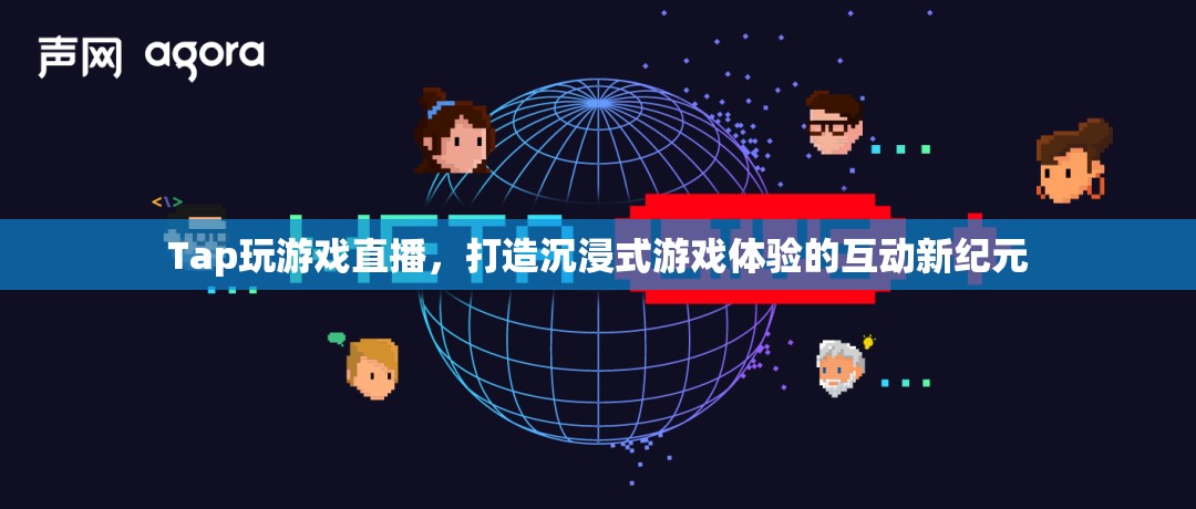 Tap游戲直播，開啟沉浸式互動游戲體驗(yàn)的新紀(jì)元