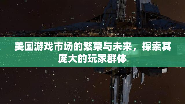 美國游戲市場的繁榮與未來，探索其龐大的玩家群體