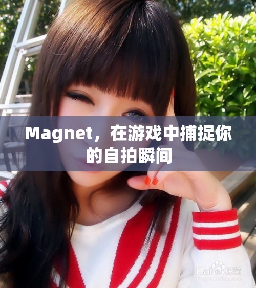 游戲中的自拍神器，Magnet捕捉你的精彩瞬間