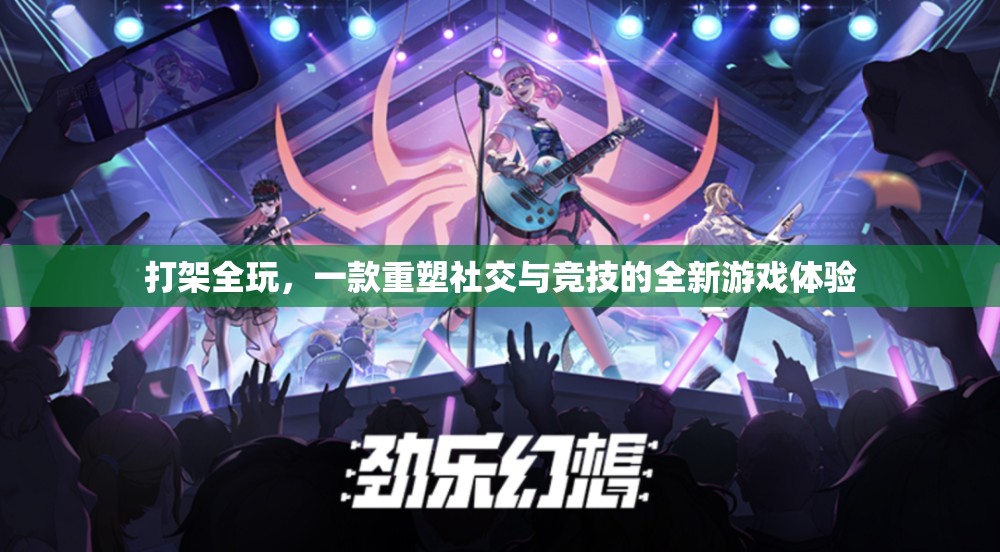 重塑社交與競技，打架全玩的全新游戲體驗(yàn)