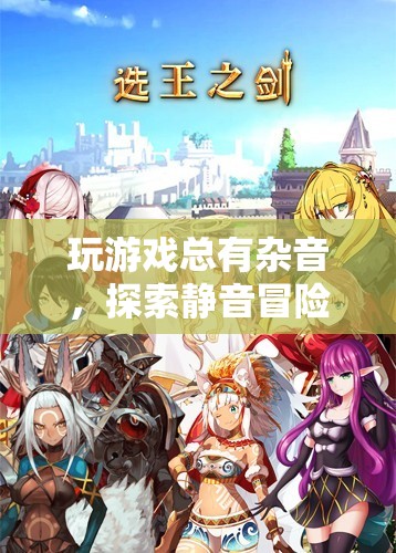 靜音冒險，探索無雜音的奇幻游戲之旅