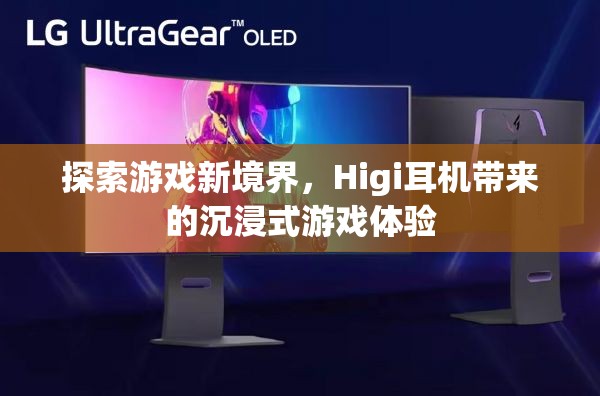 Higi耳機(jī)，解鎖游戲新境界的沉浸式體驗(yàn)