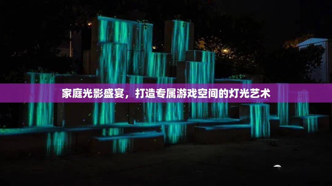 家庭光影盛宴，打造專屬游戲空間的燈光藝術(shù)