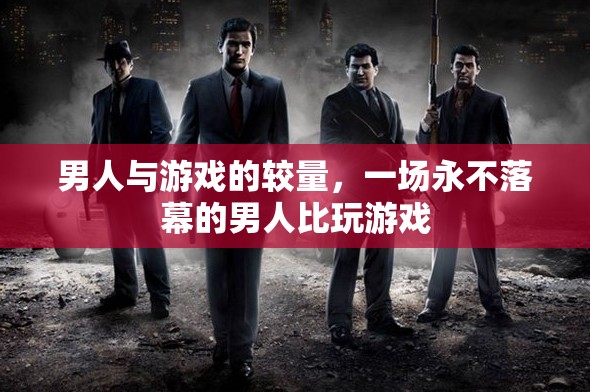永不落幕的較量，男人與游戲的激情對決