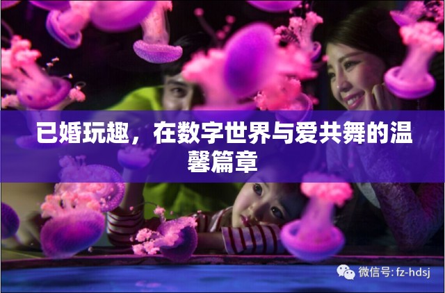 數(shù)字世界中的已婚玩趣，與愛共舞的溫馨篇章