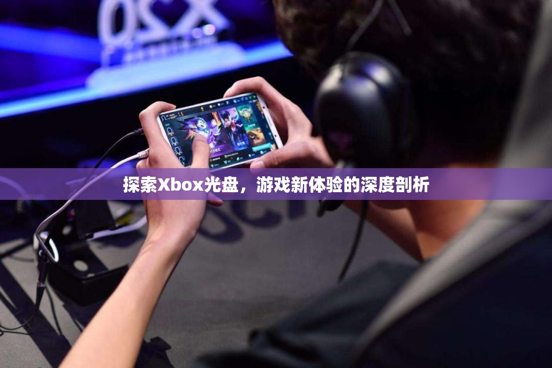 Xbox光盤探索，解鎖游戲新體驗的深度剖析