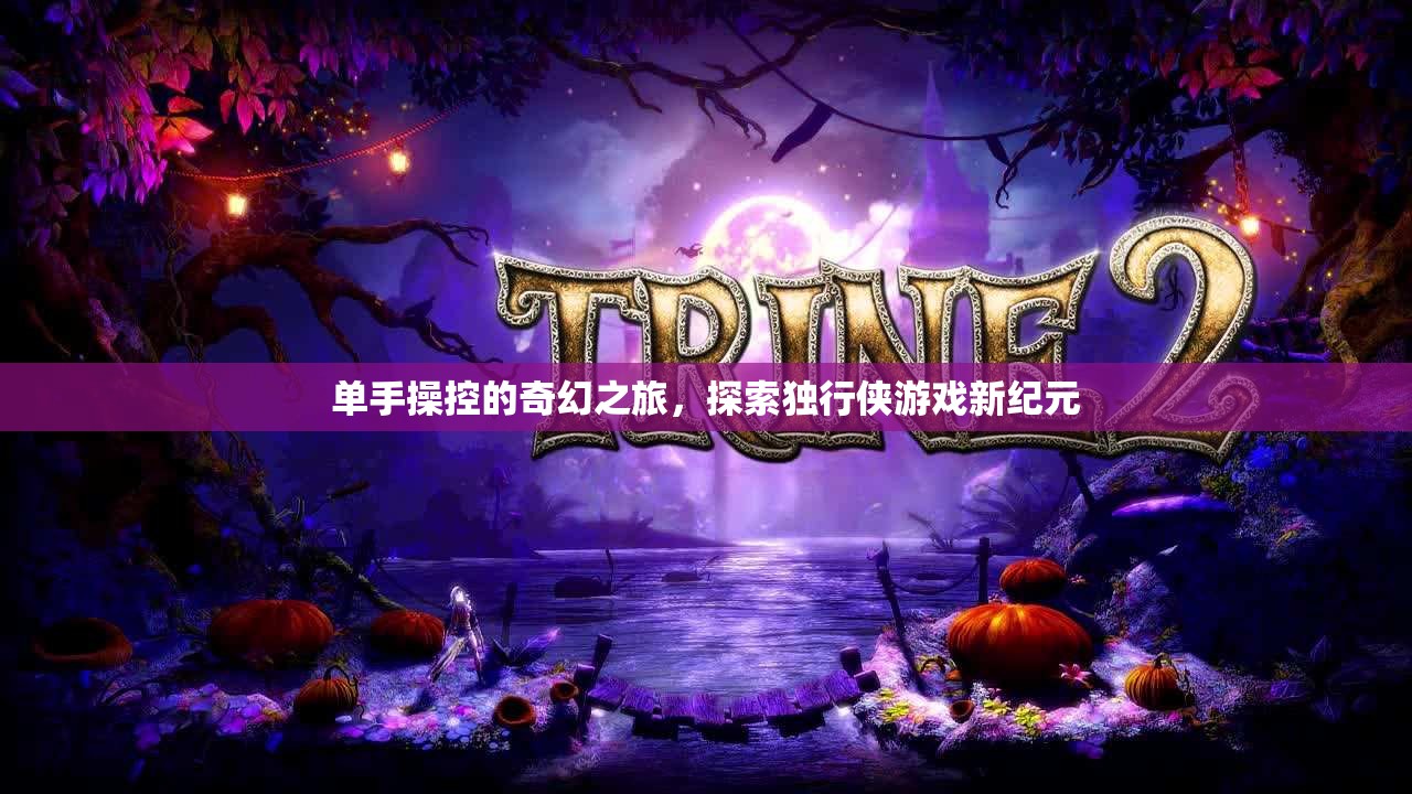 獨(dú)行俠的奇幻之旅，單手操控游戲新紀(jì)元