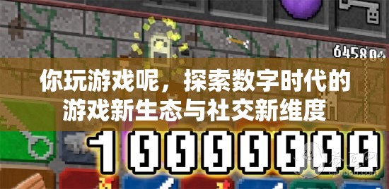 探索數(shù)字時代游戲新生態(tài)與社交新維度