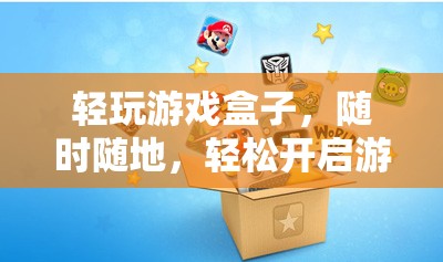 隨時隨地，輕松啟程，輕玩游戲盒子帶你暢游游戲世界