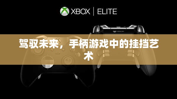 駕馭未來，手柄游戲中的掛擋藝術