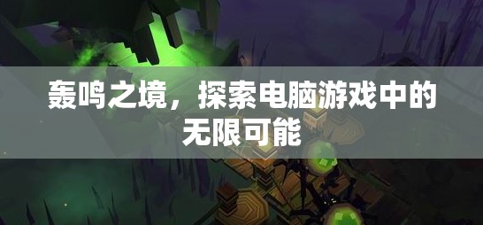 探索電腦游戲中的無限可能，轟鳴之境的奇妙之旅